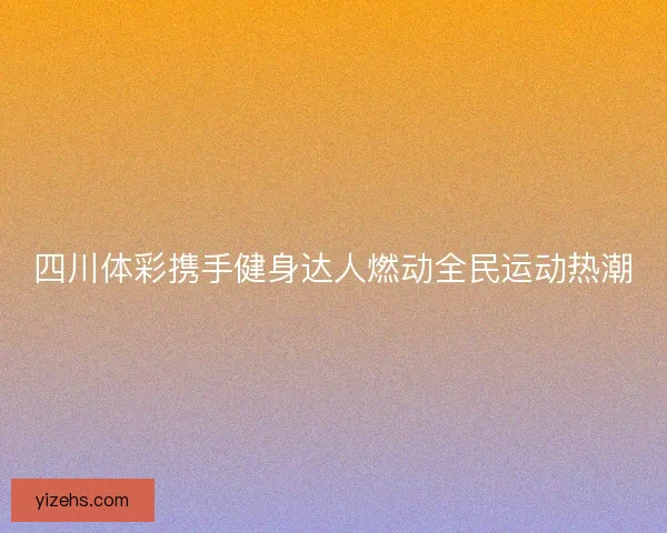 四川体彩携手健身达人燃动全民运动热潮